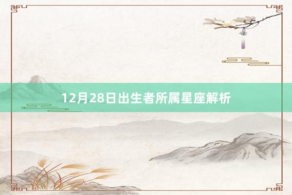 12月28日出生者所属星座解析